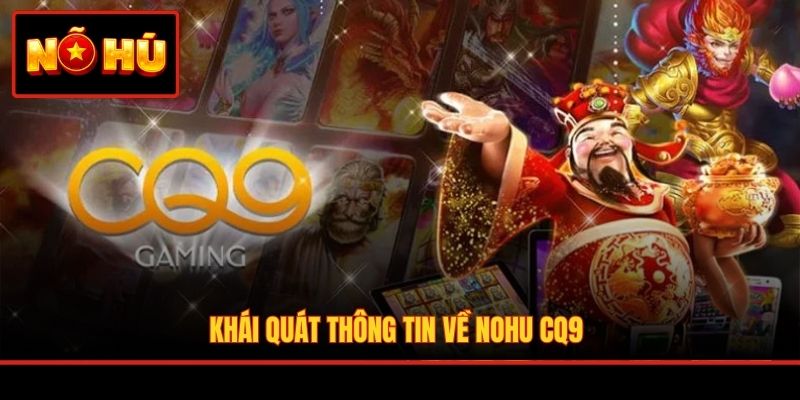 Khái quát thông tin về Nohu CQ9